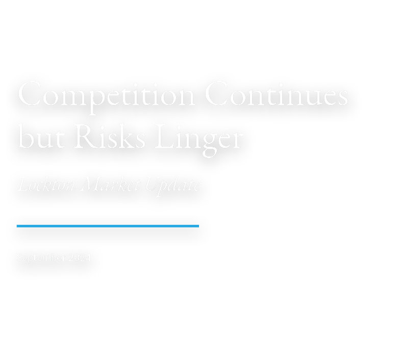 Competition Continues but Risks Linger Lockton Market Update ￼ September 2024